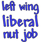 Left wing liberal nut job